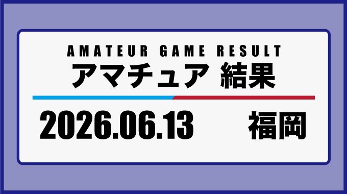 2026年6月13日・福岡 - AMATEUR DRACON TOUR RESULTS