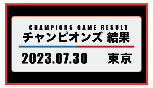 2023年7月30日・チャンピオンズ（東京）