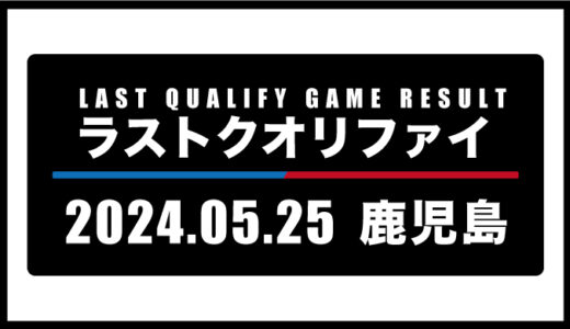 2024年5月25日・ラストクオリファイ