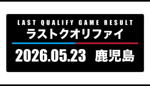 2026年5月23日・ラストクオリファイ